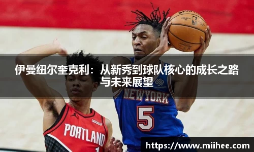 伊曼纽尔奎克利：从新秀到球队核心的成长之路与未来展望